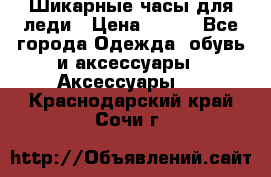 Шикарные часы для леди › Цена ­ 600 - Все города Одежда, обувь и аксессуары » Аксессуары   . Краснодарский край,Сочи г.